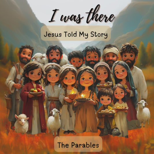 I Was There - Jesus Told My Story: The Parables